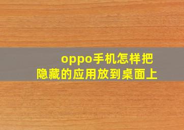 oppo手机怎样把隐藏的应用放到桌面上