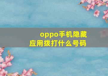 oppo手机隐藏应用拨打什么号码