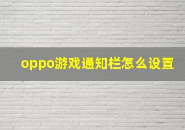 oppo游戏通知栏怎么设置