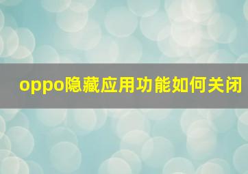 oppo隐藏应用功能如何关闭