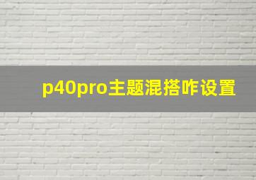 p40pro主题混搭咋设置