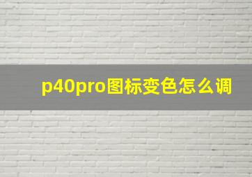 p40pro图标变色怎么调