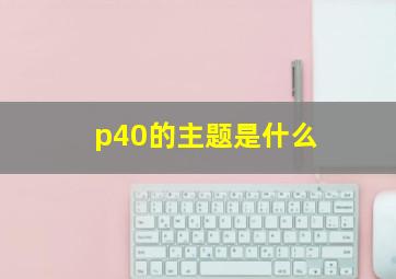 p40的主题是什么