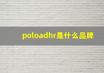 poloadhr是什么品牌