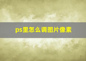 ps里怎么调图片像素