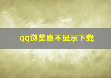 qq浏览器不显示下载