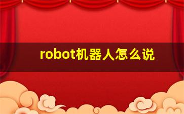 robot机器人怎么说