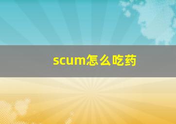 scum怎么吃药