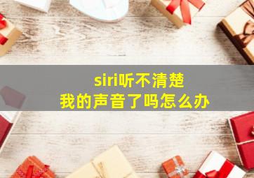 siri听不清楚我的声音了吗怎么办