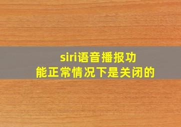 siri语音播报功能正常情况下是关闭的