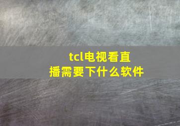 tcl电视看直播需要下什么软件