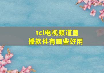 tcl电视频道直播软件有哪些好用