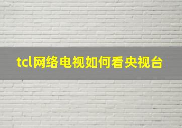 tcl网络电视如何看央视台