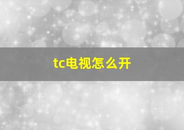 tc电视怎么开