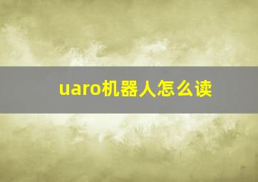 uaro机器人怎么读