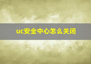 uc安全中心怎么关闭