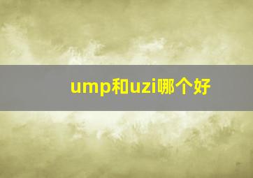 ump和uzi哪个好