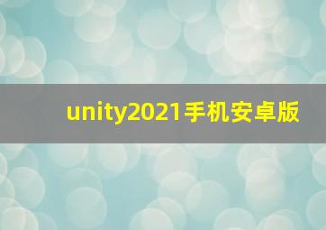 unity2021手机安卓版