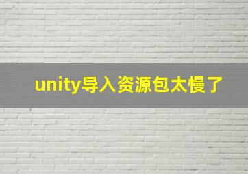 unity导入资源包太慢了