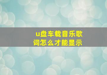 u盘车载音乐歌词怎么才能显示