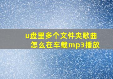 u盘里多个文件夹歌曲怎么在车载mp3播放