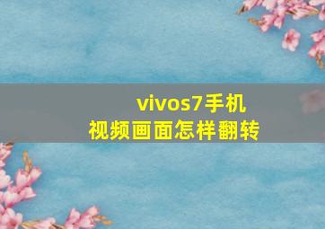 vivos7手机视频画面怎样翻转