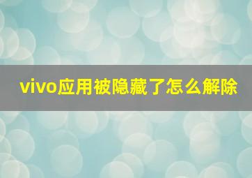 vivo应用被隐藏了怎么解除