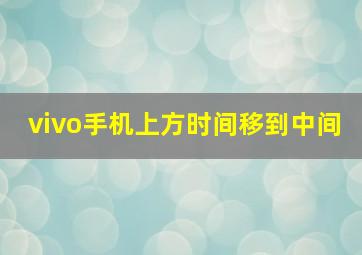 vivo手机上方时间移到中间