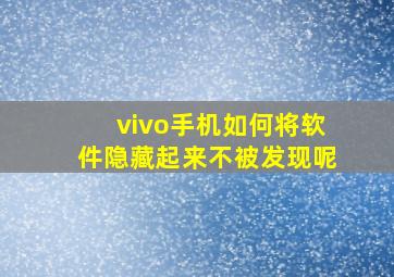 vivo手机如何将软件隐藏起来不被发现呢