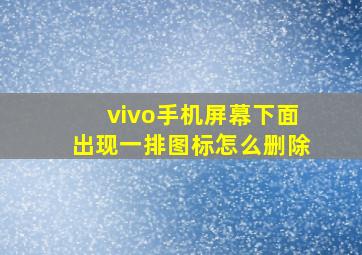 vivo手机屏幕下面出现一排图标怎么删除