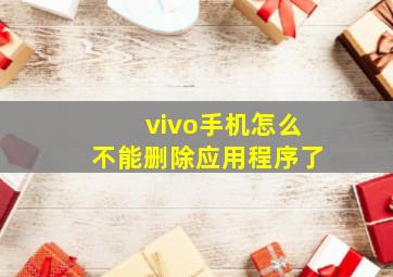 vivo手机怎么不能删除应用程序了