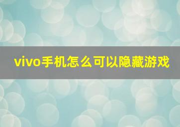 vivo手机怎么可以隐藏游戏