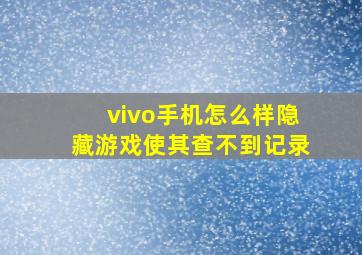 vivo手机怎么样隐藏游戏使其查不到记录