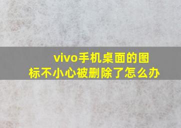 vivo手机桌面的图标不小心被删除了怎么办