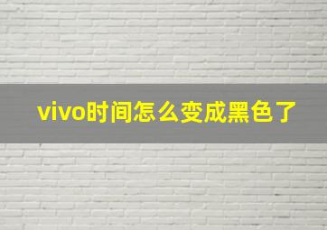 vivo时间怎么变成黑色了