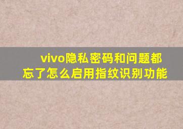 vivo隐私密码和问题都忘了怎么启用指纹识别功能