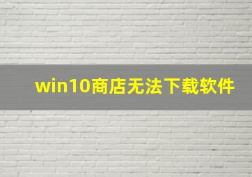 win10商店无法下载软件