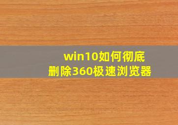 win10如何彻底删除360极速浏览器