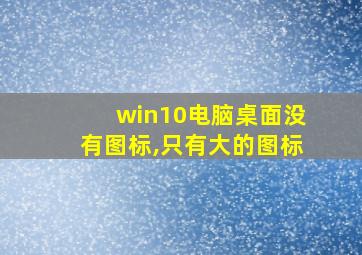 win10电脑桌面没有图标,只有大的图标