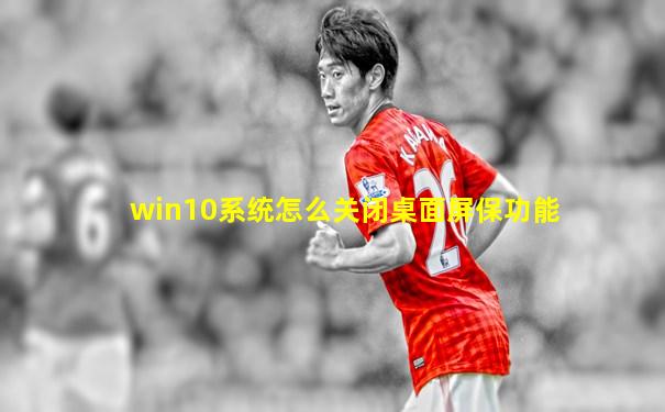 win10系统怎么关闭桌面屏保功能