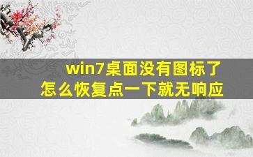 win7桌面没有图标了怎么恢复点一下就无响应