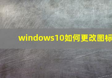 windows10如何更改图标