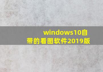 windows10自带的看图软件2019版