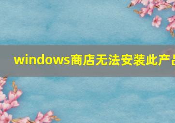 windows商店无法安装此产品