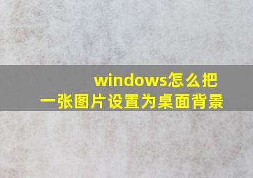 windows怎么把一张图片设置为桌面背景