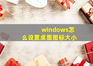 windows怎么设置桌面图标大小