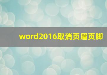 word2016取消页眉页脚