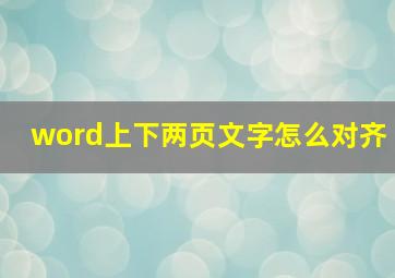 word上下两页文字怎么对齐