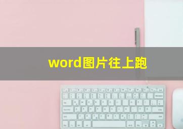 word图片往上跑