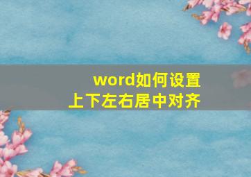 word如何设置上下左右居中对齐